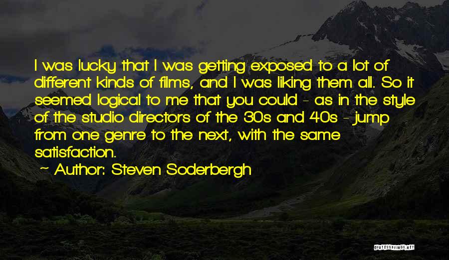 Steven Soderbergh Quotes: I Was Lucky That I Was Getting Exposed To A Lot Of Different Kinds Of Films, And I Was Liking