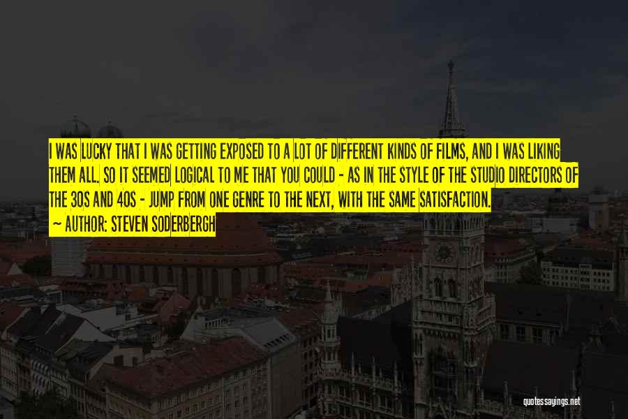 Steven Soderbergh Quotes: I Was Lucky That I Was Getting Exposed To A Lot Of Different Kinds Of Films, And I Was Liking