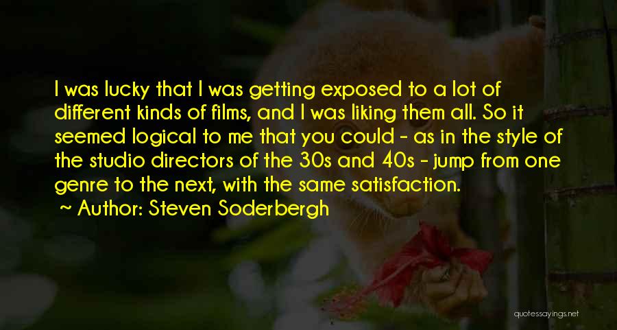 Steven Soderbergh Quotes: I Was Lucky That I Was Getting Exposed To A Lot Of Different Kinds Of Films, And I Was Liking