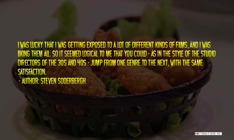 Steven Soderbergh Quotes: I Was Lucky That I Was Getting Exposed To A Lot Of Different Kinds Of Films, And I Was Liking