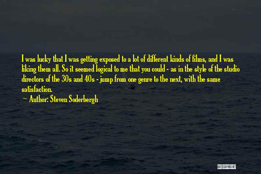 Steven Soderbergh Quotes: I Was Lucky That I Was Getting Exposed To A Lot Of Different Kinds Of Films, And I Was Liking