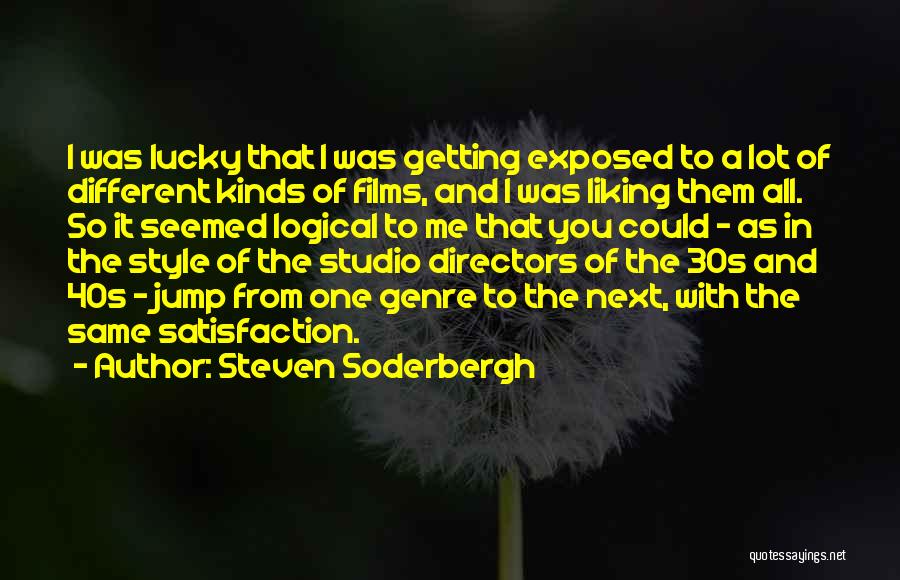 Steven Soderbergh Quotes: I Was Lucky That I Was Getting Exposed To A Lot Of Different Kinds Of Films, And I Was Liking