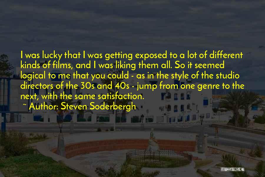 Steven Soderbergh Quotes: I Was Lucky That I Was Getting Exposed To A Lot Of Different Kinds Of Films, And I Was Liking