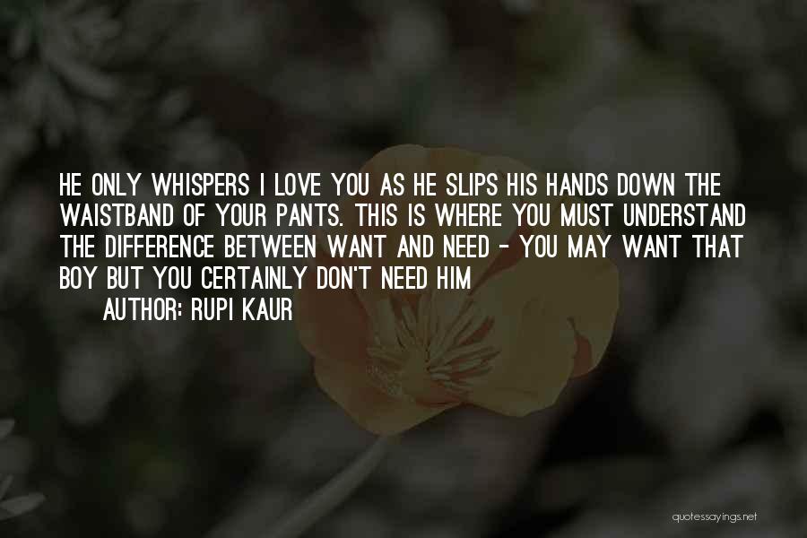 Rupi Kaur Quotes: He Only Whispers I Love You As He Slips His Hands Down The Waistband Of Your Pants. This Is Where