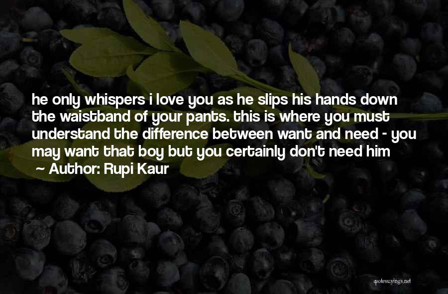 Rupi Kaur Quotes: He Only Whispers I Love You As He Slips His Hands Down The Waistband Of Your Pants. This Is Where