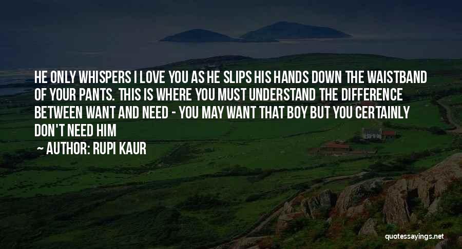 Rupi Kaur Quotes: He Only Whispers I Love You As He Slips His Hands Down The Waistband Of Your Pants. This Is Where