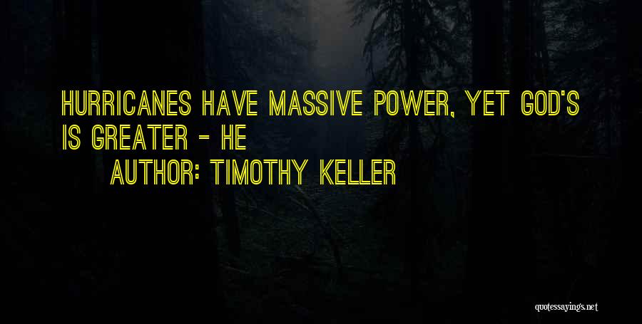 Timothy Keller Quotes: Hurricanes Have Massive Power, Yet God's Is Greater - He