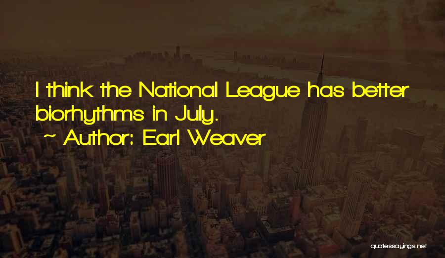 Earl Weaver Quotes: I Think The National League Has Better Biorhythms In July.