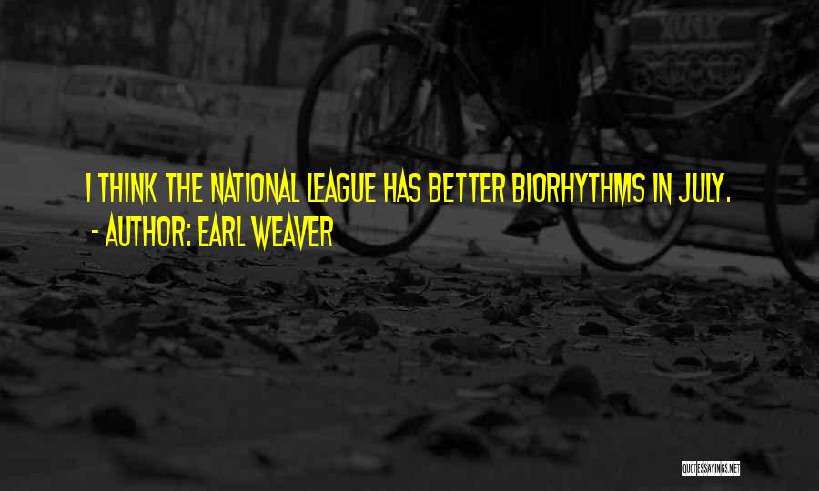 Earl Weaver Quotes: I Think The National League Has Better Biorhythms In July.