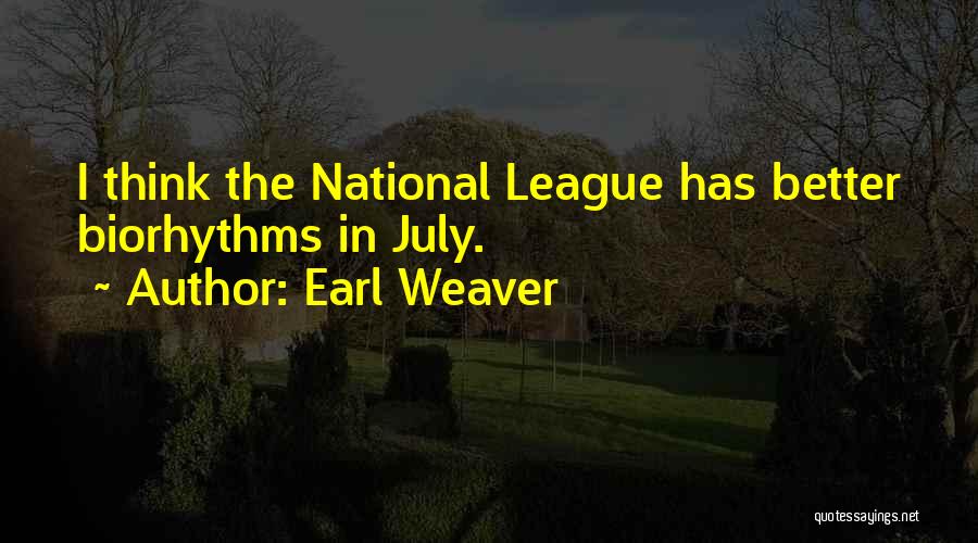 Earl Weaver Quotes: I Think The National League Has Better Biorhythms In July.