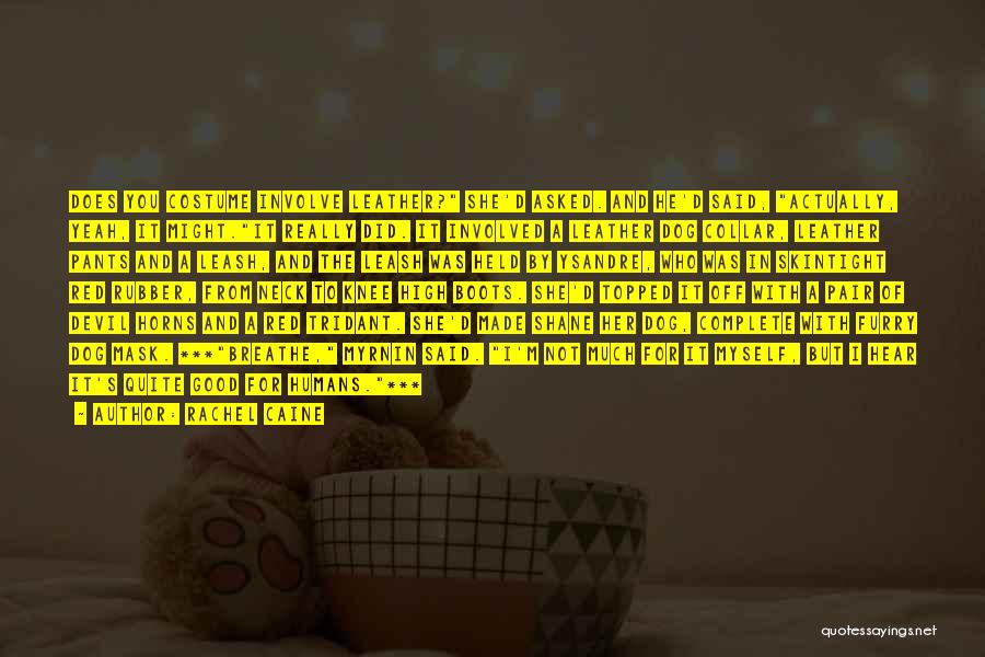 Rachel Caine Quotes: Does You Costume Involve Leather? She'd Asked. And He'd Said, Actually, Yeah, It Might.it Really Did. It Involved A Leather