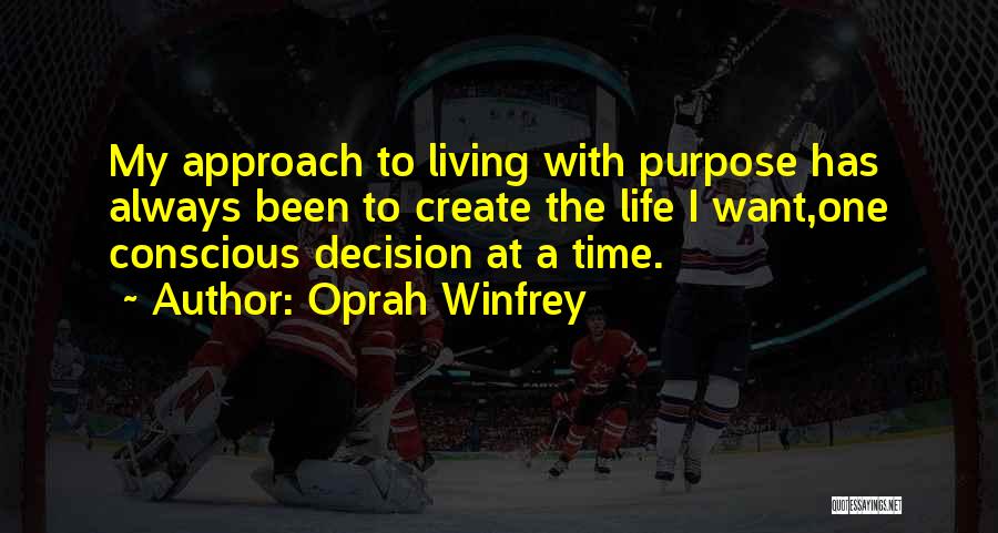 Oprah Winfrey Quotes: My Approach To Living With Purpose Has Always Been To Create The Life I Want,one Conscious Decision At A Time.