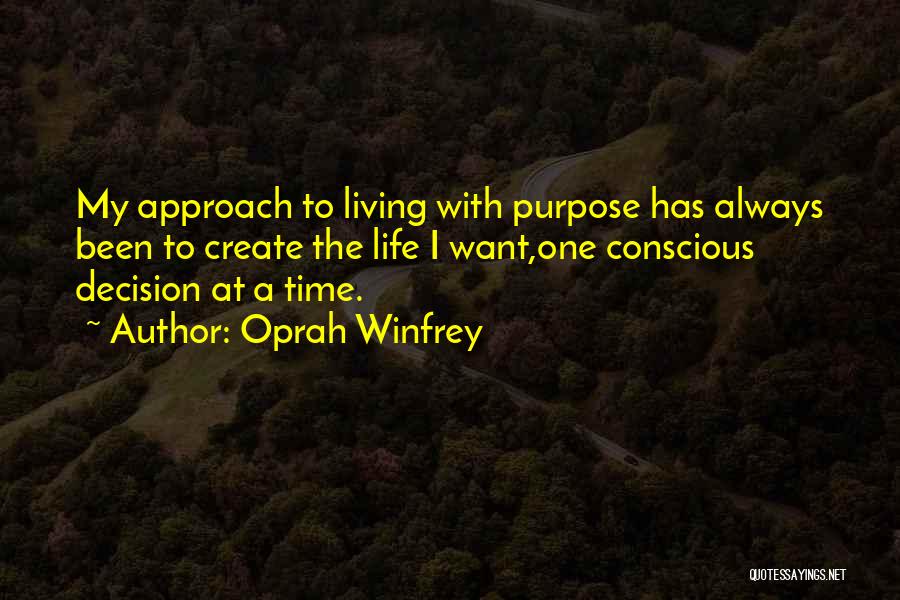 Oprah Winfrey Quotes: My Approach To Living With Purpose Has Always Been To Create The Life I Want,one Conscious Decision At A Time.