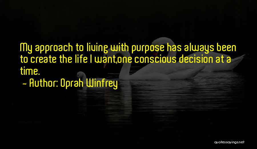 Oprah Winfrey Quotes: My Approach To Living With Purpose Has Always Been To Create The Life I Want,one Conscious Decision At A Time.