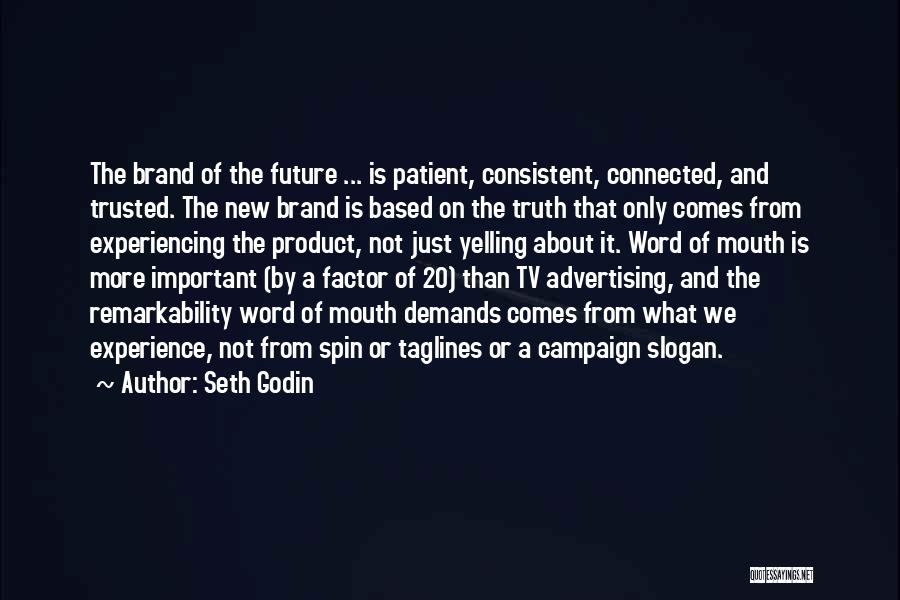 Seth Godin Quotes: The Brand Of The Future ... Is Patient, Consistent, Connected, And Trusted. The New Brand Is Based On The Truth