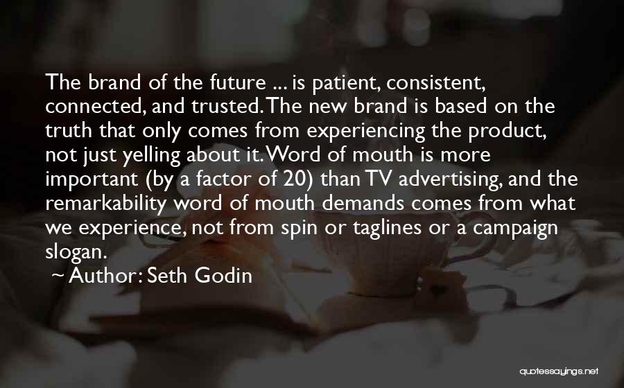 Seth Godin Quotes: The Brand Of The Future ... Is Patient, Consistent, Connected, And Trusted. The New Brand Is Based On The Truth