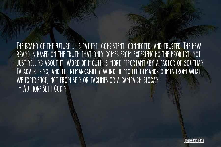 Seth Godin Quotes: The Brand Of The Future ... Is Patient, Consistent, Connected, And Trusted. The New Brand Is Based On The Truth