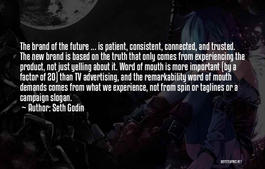 Seth Godin Quotes: The Brand Of The Future ... Is Patient, Consistent, Connected, And Trusted. The New Brand Is Based On The Truth