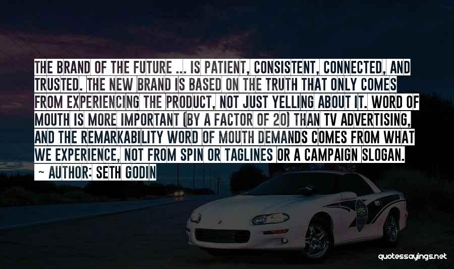 Seth Godin Quotes: The Brand Of The Future ... Is Patient, Consistent, Connected, And Trusted. The New Brand Is Based On The Truth