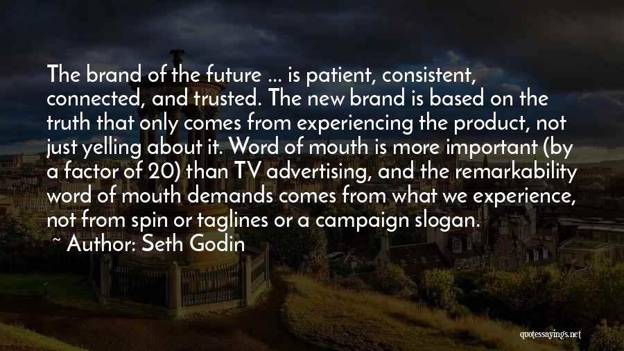 Seth Godin Quotes: The Brand Of The Future ... Is Patient, Consistent, Connected, And Trusted. The New Brand Is Based On The Truth