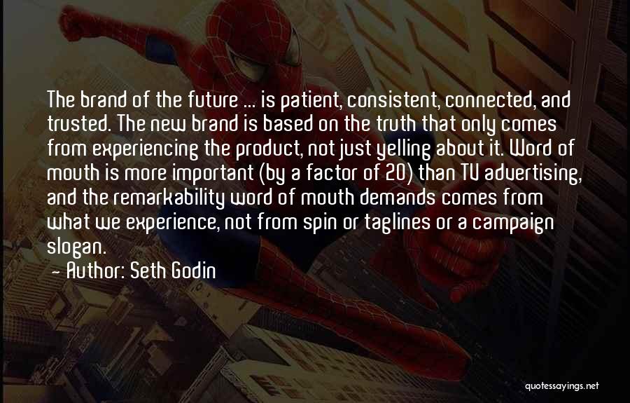 Seth Godin Quotes: The Brand Of The Future ... Is Patient, Consistent, Connected, And Trusted. The New Brand Is Based On The Truth