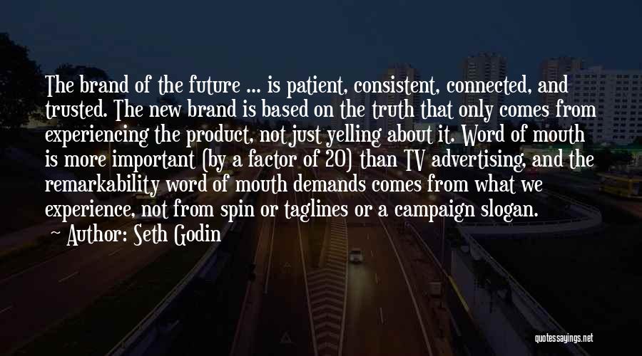 Seth Godin Quotes: The Brand Of The Future ... Is Patient, Consistent, Connected, And Trusted. The New Brand Is Based On The Truth