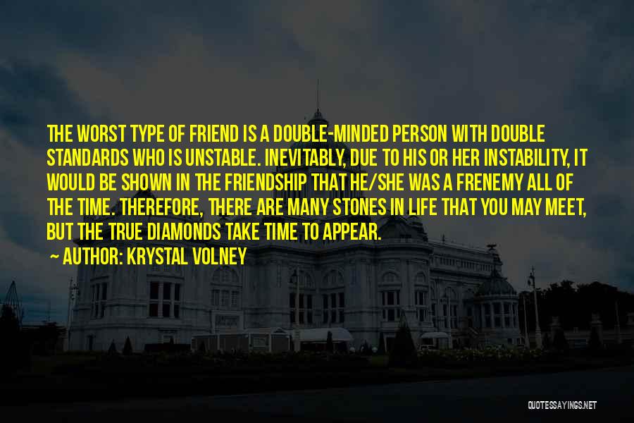 Krystal Volney Quotes: The Worst Type Of Friend Is A Double-minded Person With Double Standards Who Is Unstable. Inevitably, Due To His Or