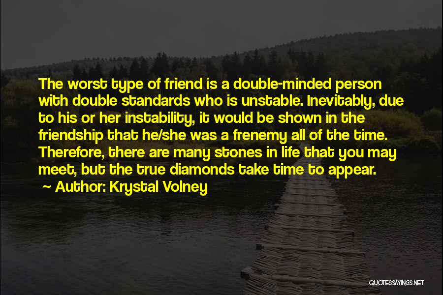 Krystal Volney Quotes: The Worst Type Of Friend Is A Double-minded Person With Double Standards Who Is Unstable. Inevitably, Due To His Or