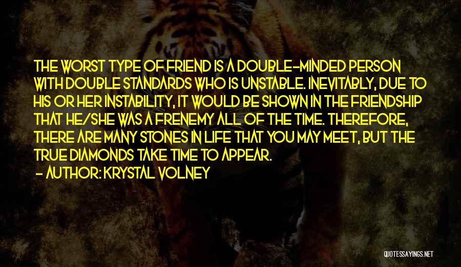 Krystal Volney Quotes: The Worst Type Of Friend Is A Double-minded Person With Double Standards Who Is Unstable. Inevitably, Due To His Or