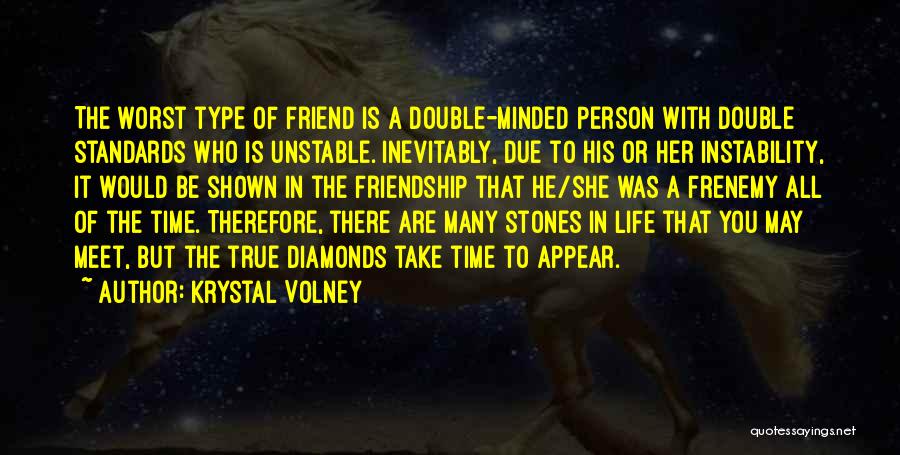 Krystal Volney Quotes: The Worst Type Of Friend Is A Double-minded Person With Double Standards Who Is Unstable. Inevitably, Due To His Or