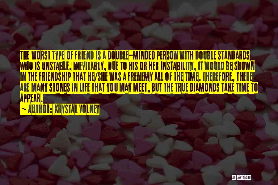 Krystal Volney Quotes: The Worst Type Of Friend Is A Double-minded Person With Double Standards Who Is Unstable. Inevitably, Due To His Or