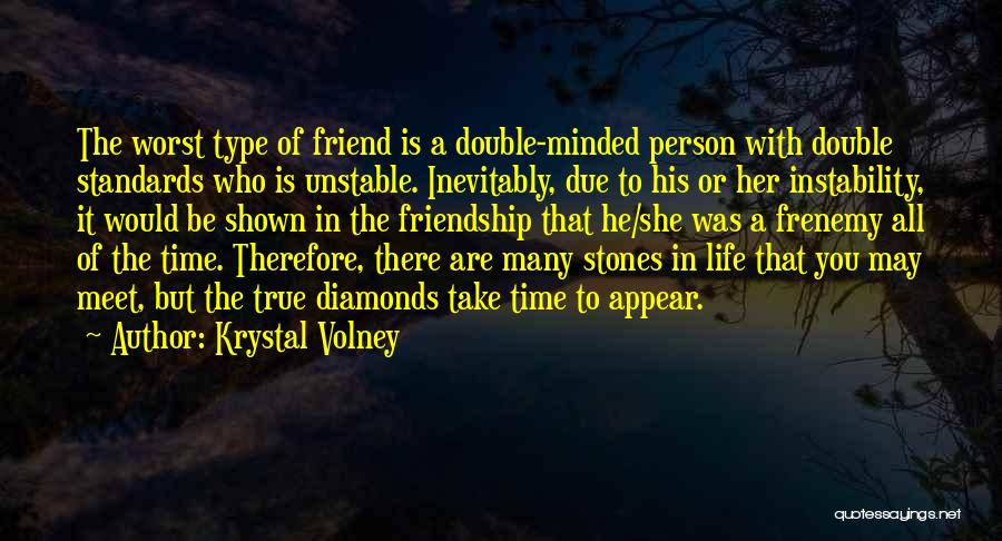 Krystal Volney Quotes: The Worst Type Of Friend Is A Double-minded Person With Double Standards Who Is Unstable. Inevitably, Due To His Or
