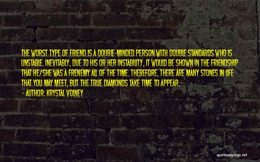 Krystal Volney Quotes: The Worst Type Of Friend Is A Double-minded Person With Double Standards Who Is Unstable. Inevitably, Due To His Or