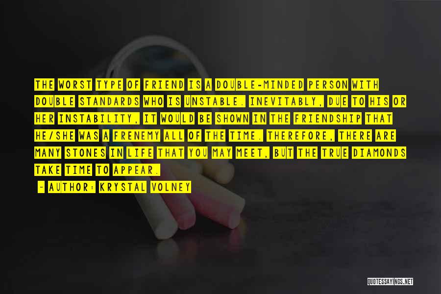 Krystal Volney Quotes: The Worst Type Of Friend Is A Double-minded Person With Double Standards Who Is Unstable. Inevitably, Due To His Or