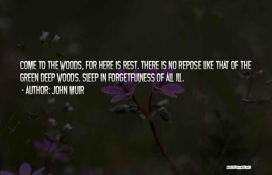 John Muir Quotes: Come To The Woods, For Here Is Rest. There Is No Repose Like That Of The Green Deep Woods. Sleep