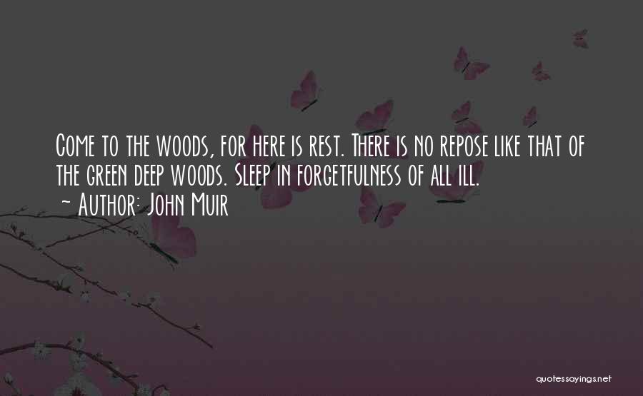 John Muir Quotes: Come To The Woods, For Here Is Rest. There Is No Repose Like That Of The Green Deep Woods. Sleep