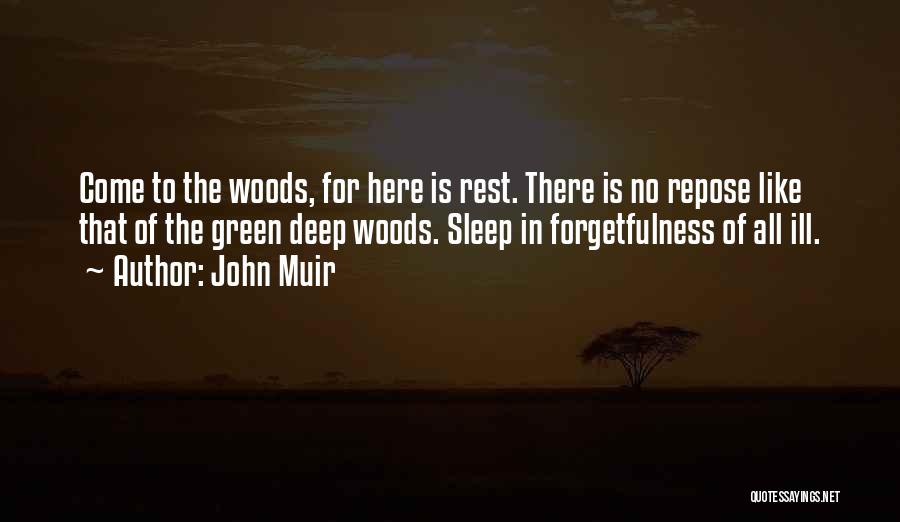 John Muir Quotes: Come To The Woods, For Here Is Rest. There Is No Repose Like That Of The Green Deep Woods. Sleep