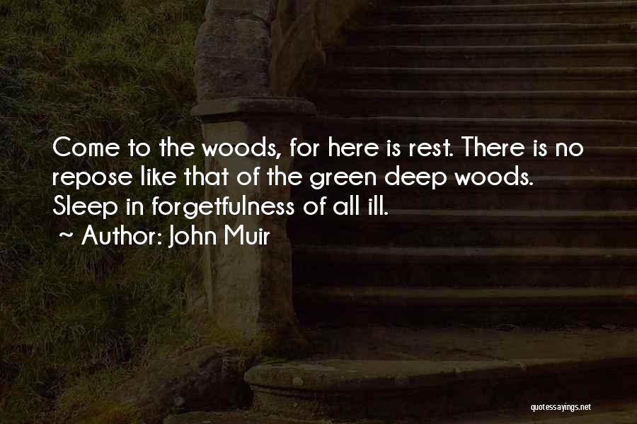 John Muir Quotes: Come To The Woods, For Here Is Rest. There Is No Repose Like That Of The Green Deep Woods. Sleep