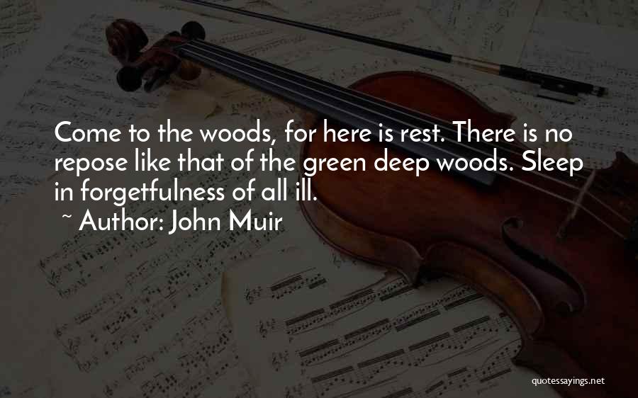 John Muir Quotes: Come To The Woods, For Here Is Rest. There Is No Repose Like That Of The Green Deep Woods. Sleep