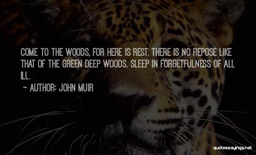 John Muir Quotes: Come To The Woods, For Here Is Rest. There Is No Repose Like That Of The Green Deep Woods. Sleep