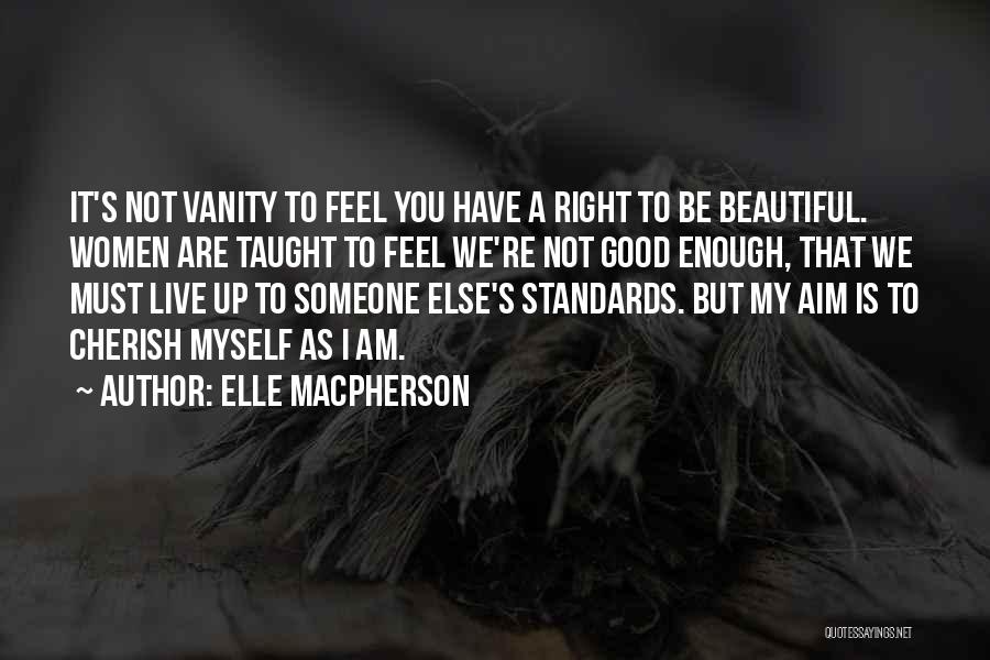 Elle Macpherson Quotes: It's Not Vanity To Feel You Have A Right To Be Beautiful. Women Are Taught To Feel We're Not Good