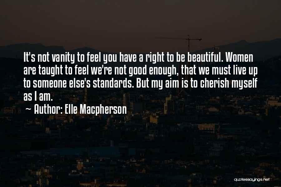 Elle Macpherson Quotes: It's Not Vanity To Feel You Have A Right To Be Beautiful. Women Are Taught To Feel We're Not Good