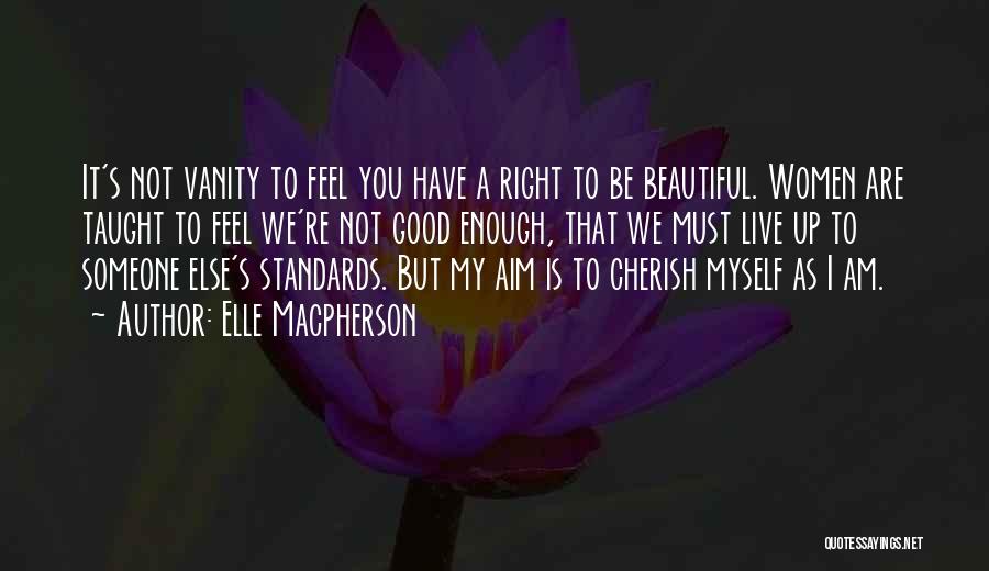 Elle Macpherson Quotes: It's Not Vanity To Feel You Have A Right To Be Beautiful. Women Are Taught To Feel We're Not Good