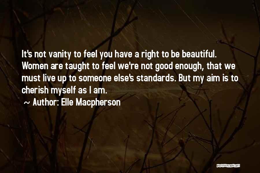 Elle Macpherson Quotes: It's Not Vanity To Feel You Have A Right To Be Beautiful. Women Are Taught To Feel We're Not Good