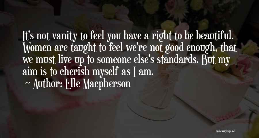 Elle Macpherson Quotes: It's Not Vanity To Feel You Have A Right To Be Beautiful. Women Are Taught To Feel We're Not Good