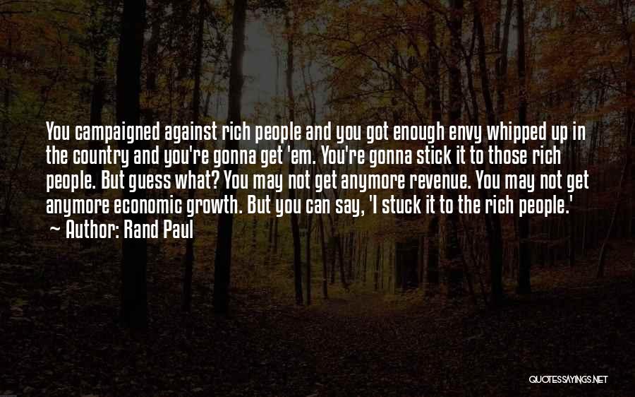Rand Paul Quotes: You Campaigned Against Rich People And You Got Enough Envy Whipped Up In The Country And You're Gonna Get 'em.