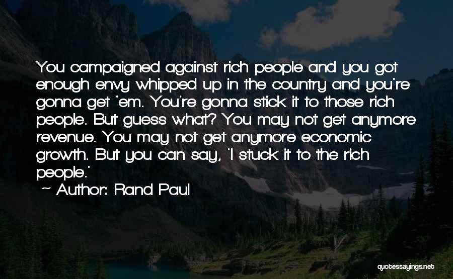 Rand Paul Quotes: You Campaigned Against Rich People And You Got Enough Envy Whipped Up In The Country And You're Gonna Get 'em.