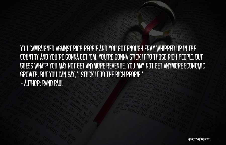 Rand Paul Quotes: You Campaigned Against Rich People And You Got Enough Envy Whipped Up In The Country And You're Gonna Get 'em.