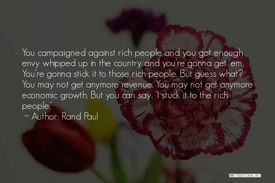 Rand Paul Quotes: You Campaigned Against Rich People And You Got Enough Envy Whipped Up In The Country And You're Gonna Get 'em.