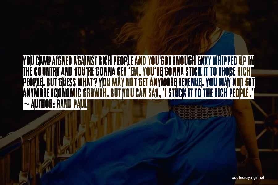 Rand Paul Quotes: You Campaigned Against Rich People And You Got Enough Envy Whipped Up In The Country And You're Gonna Get 'em.
